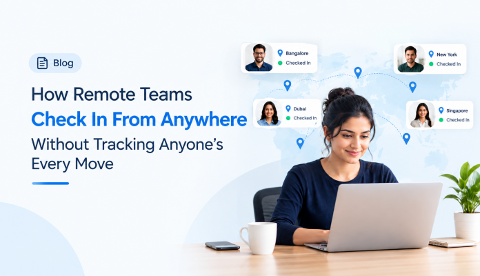 How Remote Teams Check In From Anywhere Without Tracking Anyone's Every Move